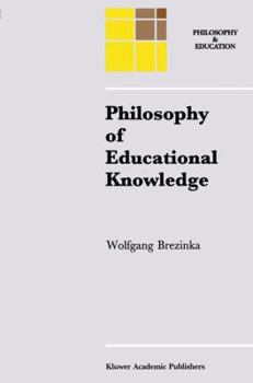 Paperback Philosophy of Educational Knowledge: An Introduction to the Foundations of Science of Education, Philosophy of Education and Practical Pedagogics Book