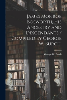 Paperback James Monroe Bosworth, His Ancestry and Descendants / Compiled by George W. Burch. Book