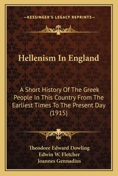 Hellenism In England: A Short History Of The Greek People In This Country From The Earliest Times To The Present Day