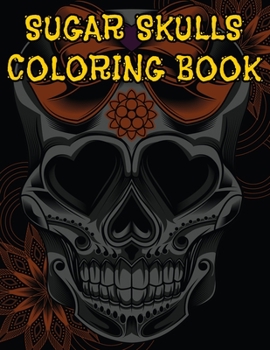 Sugar Skulls Coloring Book: 47 Different Amazing Detailed Sugar Skulls