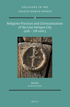 Hardcover Religious Practices and Christianization of the Late Antique City (4th - 7th Cent.) Book