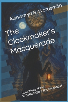 The Clockmaker's Masquerade: Book Three of THE WISHMAKER'S TOURNAMENT