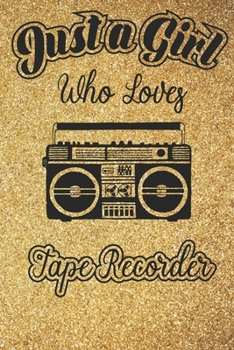 Just A Girl Who Loves Tape recorder: 6x9 , 110 pages Lined Composition Notebook For Girls Tape recorder, Journal for Women and Teen and  lover Tape recorder Notebook for women