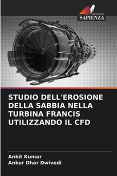 Studio Dell'erosione Della Sabbia Nella Turbina Francis Utilizzando Il Cfd (Italian Edition)