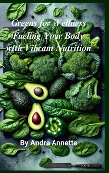Greens for Wellness: Fueling Your Body with Vibrant Nutrition: