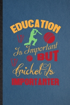 Education Is Important but Cricket Is Importanter: Lined Notebook For Cricket Player. Ruled Journal For Cricket Coach Fan. Unique Student Teacher Blank Composition Great For School Writing