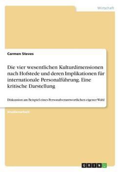 Die vier wesentlichen Kulturdimensionen nach Hofstede und deren Implikationen f�r internationale Personalf�hrung. Eine kritische Darstellung: Diskussion am Beispiel eines Personalverantwortlichen eige