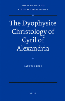 The Dyophysite Christology Of Cyril Of Alexandria - Book  of the Vigiliae Christianae, Supplements