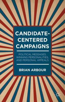Hardcover Candidate-Centered Campaigns: Political Messages, Winning Personalities, and Personal Appeals Book