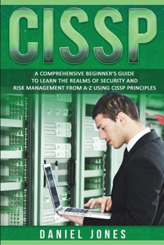 Paperback Cissp: A Comprehensive Beginner's Guide to Learn the Realms of Security and Risk Management from A-Z using CISSP Principles Book