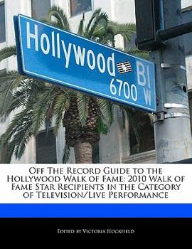 Off the Record Guide to the Hollywood Walk of Fame : 2010 Walk of Fame Star Recipients in the Category of Television/Live Performance