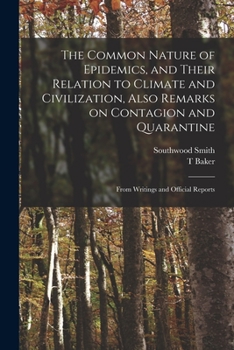 Paperback The Common Nature of Epidemics, and Their Relation to Climate and Civilization, Also Remarks on Contagion and Quarantine: From Writings and Official R Book