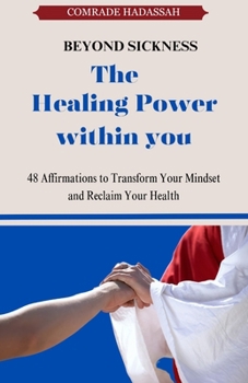 The Healing Power Within You: 48 Affirmation to Transform Your Mindset and reclaim Your Health
