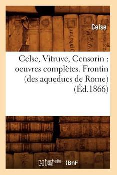 Paperback Celse, Vitruve, Censorin: Oeuvres Complètes. Frontin (Des Aqueducs de Rome) (Éd.1866) [French] Book