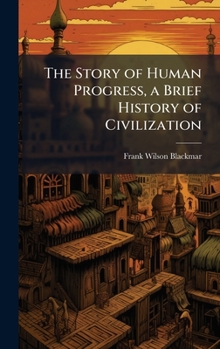 Hardcover The Story of Human Progress, a Brief History of Civilization Book