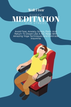 Paperback Guided Meditation for Stress: Avoid Fear, Anxiety, Stress, Panic And Return To Dream Like A Kid. Relax With Amazing Yoga Techniques And Eliminate In Book