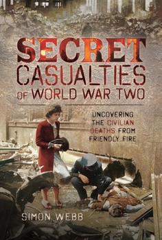 Paperback Secret Casualties of World War Two: Uncovering the Civilian Deaths from Friendly Fire Book