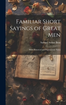 Hardcover Familiar Short Sayings of Great Men: With Historical and Explanatory Notes Book