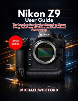 Paperback Nikon Z9 User Guide: The Complete Step-by-Step Manual to Master Setup, Autofocus, 8K Video, and Professional Photography Book