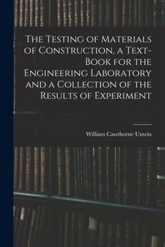 Paperback The Testing of Materials of Construction, a Text-book for the Engineering Laboratory and a Collection of the Results of Experiment Book