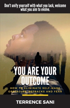Paperback You Are Your Outcome: How to eliminate self made obstacles, setbacks and fear. Book