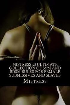 Paperback Mistresses Ultimate Collection of S&M and BDSM Rules for FEMALE Submissives and Slaves Book