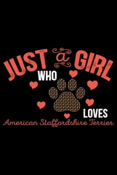 Just A Girl Who Loves American Staffordshire Terrier: Cool American Staffordshire Terrier Dog Journal Notebook - Funny American Staffordshire Terrier ... Terrier Owner Gifts. 6 x 9 in 120 pages