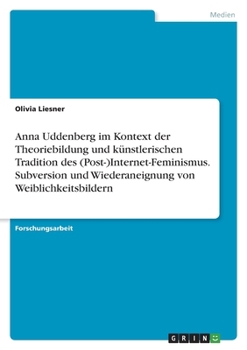 Anna Uddenberg im Kontext der Theoriebildung und künstlerischen Tradition des (Post-)Internet-Feminismus. Subversion und Wiederaneignung von Weiblichkeitsbildern