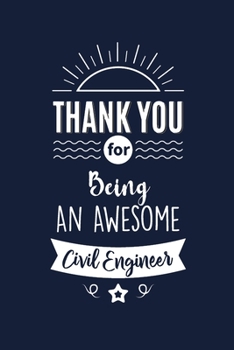 Paperback Thank You For Being An Awesome Civil Engineer: Civil Engineer Thank You And Appreciation Gifts from . Beautiful Gag Gift for Men and Women. Fun, Pract Book