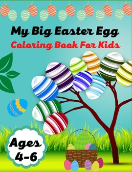 My Big Easter Egg Coloring book For Kids Ages 4-6: A Fun Easter Egg Coloring Book of Easter Bunnies, Easter Eggs, Easter Baskets & chicken(Wonderful G