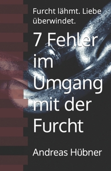 Paperback 7 Fehler im Umgang mit der Furcht: Furcht lähmt. Liebe überwindet. [German] Book