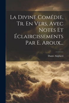 Paperback La Divine Comédie, Tr. En Vers, Avec Notes Et Éclaircissements Par E. Aroux... [French] Book