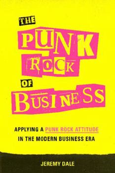 Hardcover The Punk Rock of Business: Applying a Punk Rock Attitude in the Modern Business Era Book