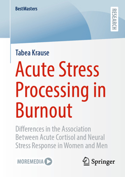 Paperback Acute Stress Processing in Burnout: Differences in the Association Between Acute Cortisol and Neural Stress Response in Women and Men Book