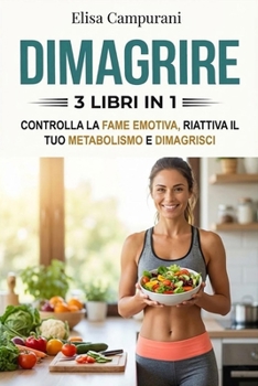 DIMAGRIRE: 3 LIBRI IN 1: Come Perdere Peso in Modo Sano e Sostenibile: Riattiva il Metabolismo, Smetti di Mangiare Troppo e Mantieni la Motivazione Senza Diete Restrittive