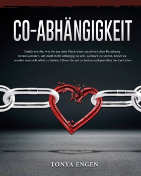 Co-Abhängigkeit: Entdecken Sie, wie Sie aus dem Fluch einer zerstörerischen Beziehung herauskommen, um nicht mehr abhängig zu sein, Grenzen zu setzen, ... Sie auf zu leiden und genießen Sie das Leben