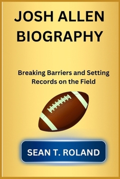 Paperback Josh Allen Biography: Breaking Barriers and Setting Records on the Field Book