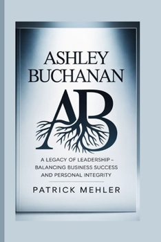Paperback Ashley Buchanan: A Legacy of Leadership - Balancing Business Success and Personal Integrity Book