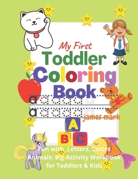 Paperback My First Toddler Coloring Book - Fun with Letters,, Colors, Animals: Big Activity Workbook for Toddlers & Kids: - Fun with Letters, Colors, Animals: B Book