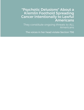 Paperback Psychotic Delusions About a Kremlin Foothold Spreading Cancer Intentionally to Lawful Americans: They constitute ongoing threats to ALL Americans Book