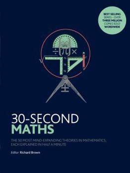 30-Second Maths: The 50 Most Mind-Expanding Theories in Mathematics, Each Explained in Half a Minute - Book  of the 30-Second Explanations