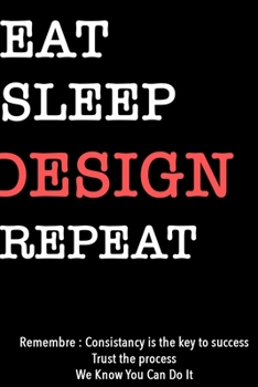 EAT SLEEP DESIGN  Notebook REPEAT, MOTIVATIONAL JOURNAL/NOTEBOOK Perfect as a Gift for all ages all genders: Lined Notebook / Journal Gift, 120 Pages, 6x9, Soft Cover, Matte Finish