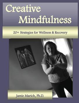 Paperback Creative Mindfulness: 20+ Strategies for Wellness & Recovery Book