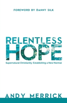 Paperback Relentless Hope: Supernatural Christianity: Establishing a New Normal Book