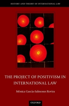 The Project of Positivism in International Law - Book  of the History and Theory of International Law