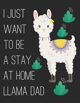 Paperback I Just Want to Be a Stay at Home Llama Dad: A Pregnancy Journal (Pregnancy Books, Pregnancy Gifts, First Time Mom Journals, Second Time Mom Journals, Book