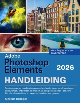 Adobe Photoshop Elements 2026 Handleibing: De stapsgewijze handleiding om verbluffende foto's en afbeeldingen te bewerken, ontwerpen en maken als een ... | Voor beginners en gevorderden