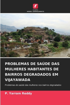 PROBLEMAS DE SAÚDE DAS MULHERES HABITANTES DE BAIRROS DEGRADADOS EM VIJAYAWADA: Problemas de saúde das mulheres nos bairros degradados