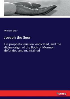 Paperback Joseph the Seer: His prophetic mission vindicated, and the divine origin of the Book of Mormon defended and maintained Book