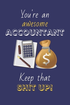 Paperback You're An Awesome Accountant Keep That Shit Up!: Accountant Gifts: Novelty Gag Notebook Gift: Lined Paper Paperback Journal Book